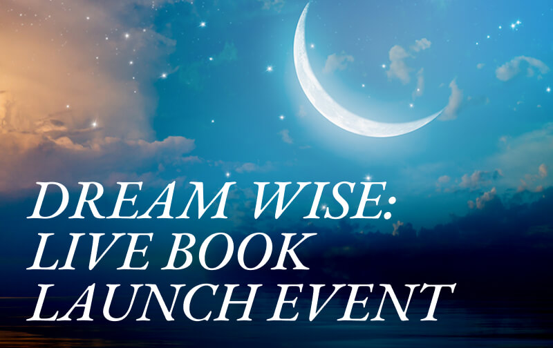 DREAM WISE: Unlocking the Meaning of Your Dreams ~ Live Book Launch Event!