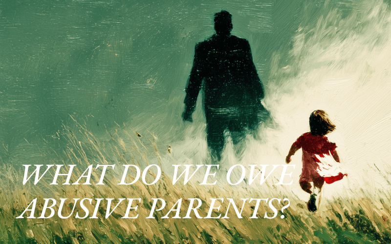 What Do I Owe My Hurtful Parents?